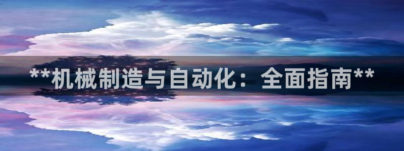 彩神是什么平台：**机械制造与自动化：全面指南**