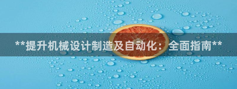 彩神8官网版是正规的吗：**提升机械设计制造及自动化：全面指