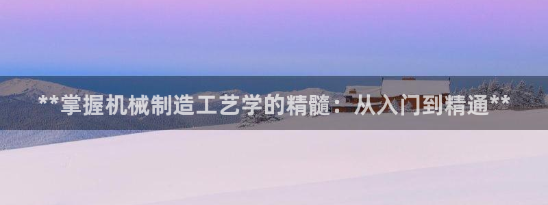 彩神viii是正规平台吗?：**掌握机械制造工艺学的精髓：从入门到精通**