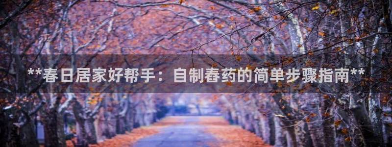 彩神VI首页：**春日居家好帮手：自制舂药的简单步骤指南**