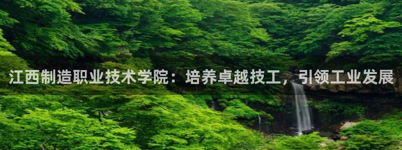 彩神8是正规平台吗是正品吗：江西制造职业技术学院：培养卓越技