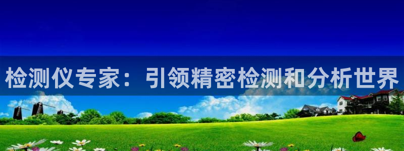 彩神v8app：检测仪专家：引领精密检测和分析世界