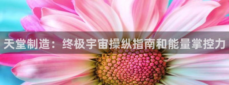 彩神ix可靠吗：天堂制造：终极宇宙操纵指南和能量掌控力