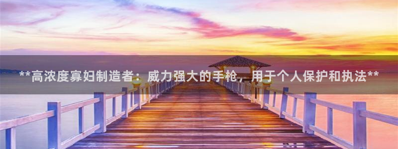 彩神趣购彩用户注册：**高浓度寡妇制造者：威力强大的手枪，用