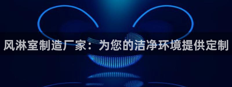 彩神vii官网大赢家：风淋室制造厂家：为您的洁净环境提供定制