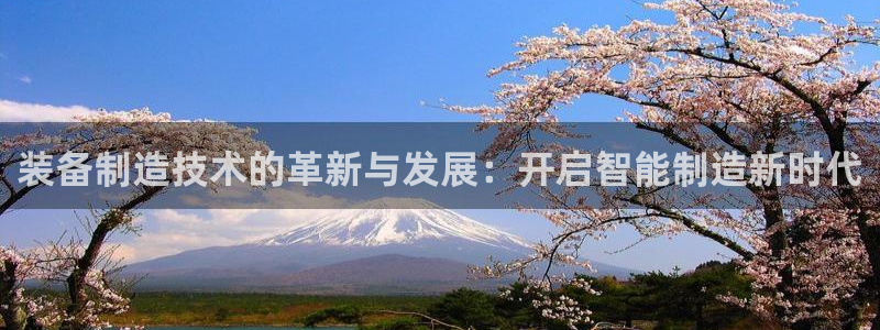 彩神大发云：装备制造技术的革新与发展：开启智能制造新时代