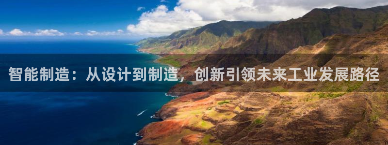 彩神旗下有哪些平台：智能制造：从设计到制造，创新引领未来工业发展路径
