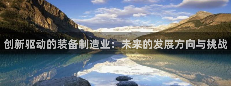 在彩神网输了六万多怎么拿回来：创新驱动的装备制造业：未来的发展方向与挑战
