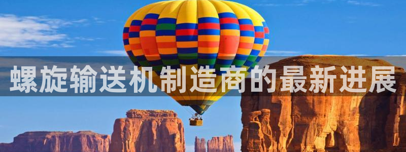彩神v8下载：螺旋输送机制造商的最新进展