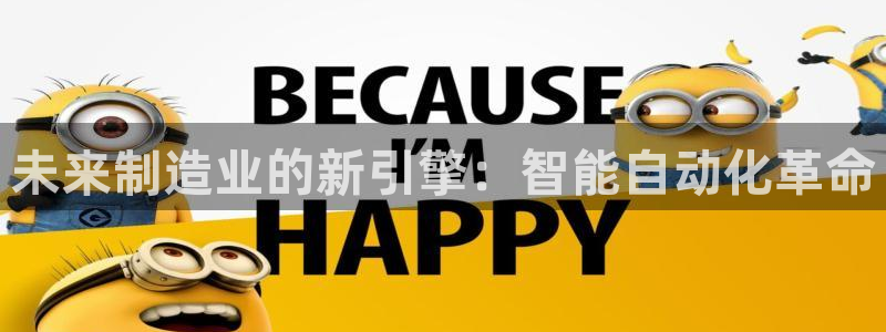 彩神争霸官方下载：未来制造业的新引擎：智能自动化革命