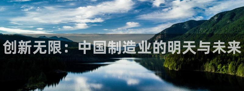 彩神赢了钱登录不上去：创新无限：中国制造业的明天与未来